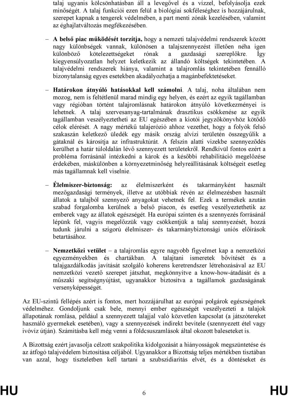 A belső piac működését torzítja, hogy a nemzeti talajvédelmi rendszerek között nagy különbségek vannak, különösen a talajszennyezést illetően néha igen különböző kötelezettségeket rónak a gazdasági