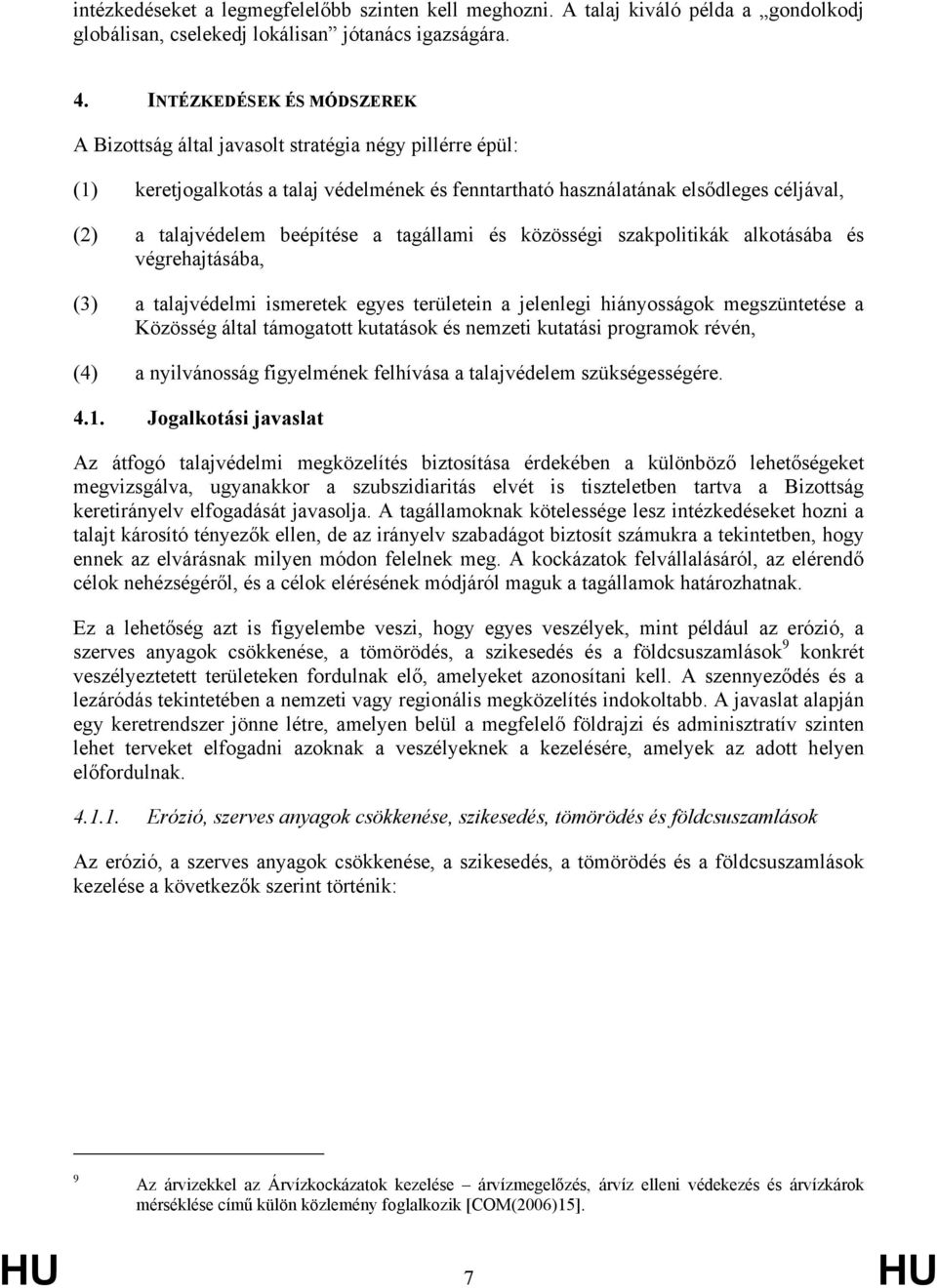 beépítése a tagállami és közösségi szakpolitikák alkotásába és végrehajtásába, (3) a talajvédelmi ismeretek egyes területein a jelenlegi hiányosságok megszüntetése a Közösség által támogatott