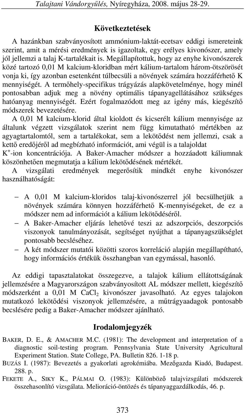 is. Megállapítottuk, hogy az enyhe kivonószerek közé tartozó,1 M kalcium-kloridban mért kálium-tartalom három-ötszörösét vonja ki, így azonban esetenként túlbecsüli a növények számára hozzáférhető K