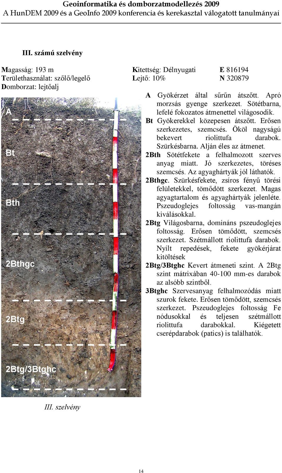 Szürkésbarna. Alján éles az átmenet. Bt 2Bth Sötétfekete a felhalmozott szerves anyag miatt. Jó szerkezetes, töréses szemcsés. Az agyaghártyák jól láthatók. 2Bthgc.