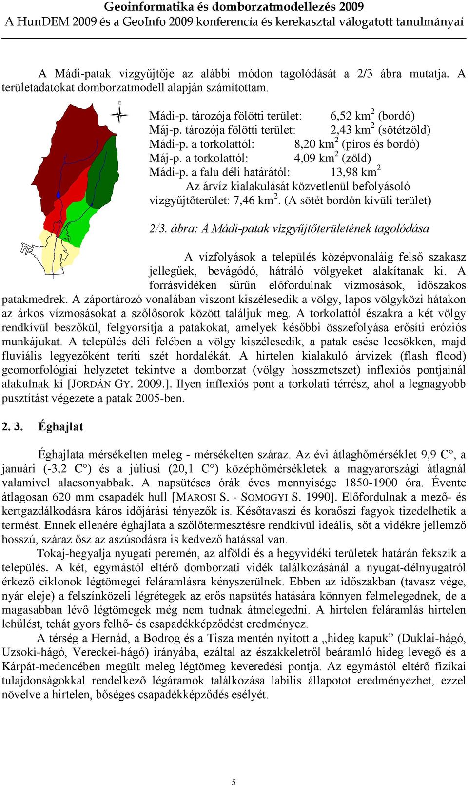 a falu déli határától: 13,98 km 2 Az árvíz kialakulását közvetlenül befolyásoló vízgyûjtõterület: 7,46 km 2. (A sötét bordón kívüli terület) 2/3.