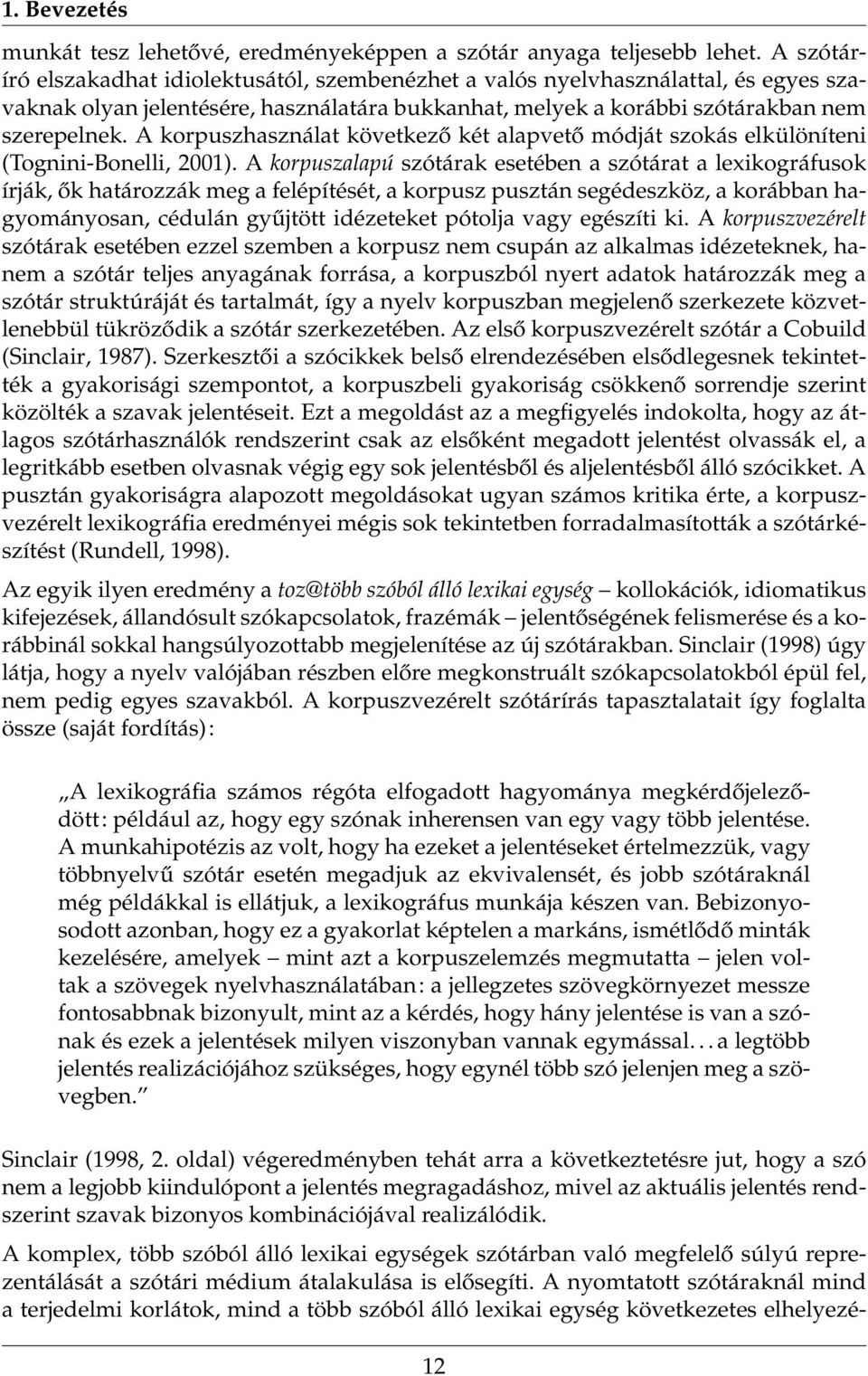 A korpuszhasználat következő két alapvető módját szokás elkülöníteni (Tognini-Bonelli, 2001).