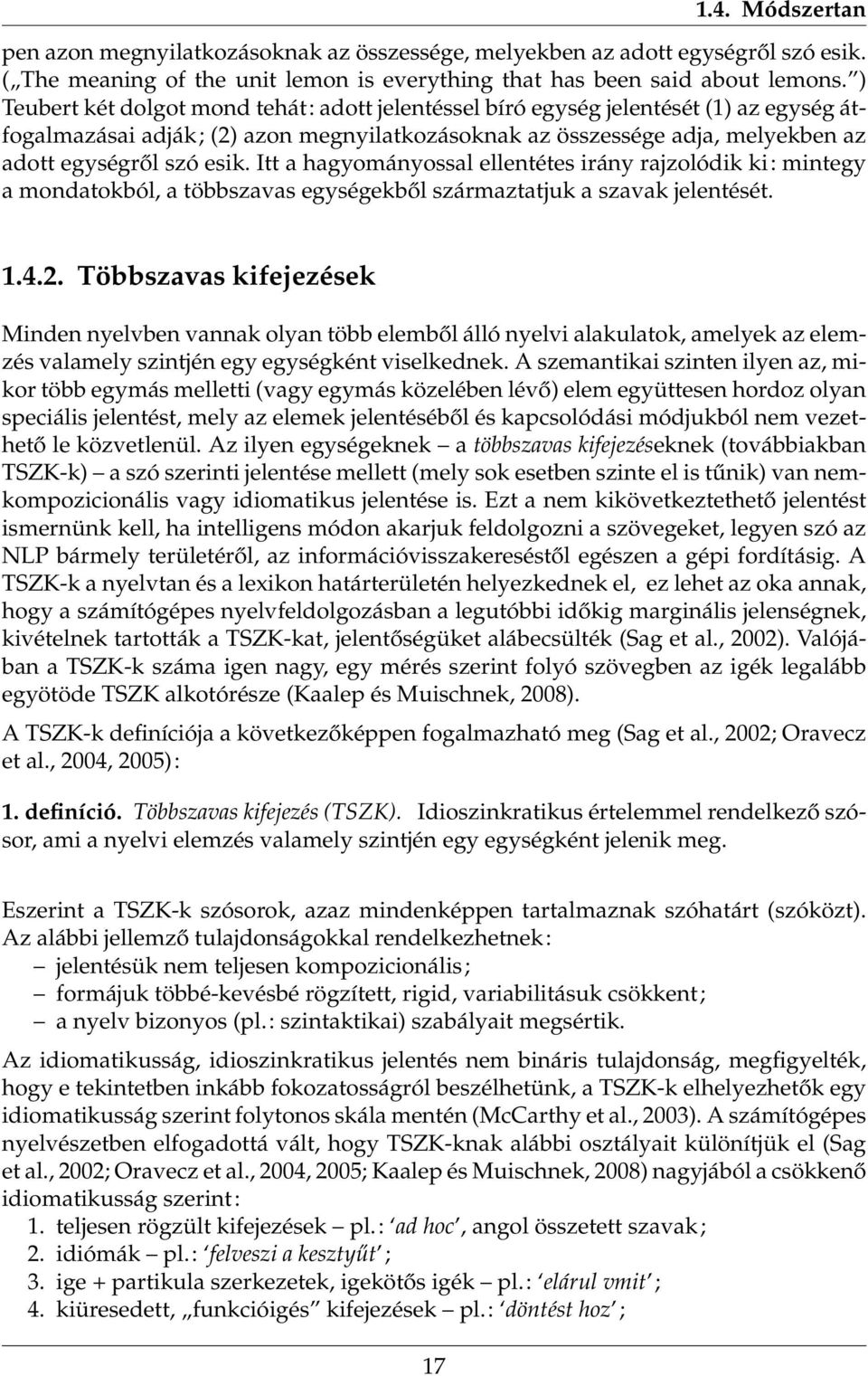 Itt a hagyományossal ellentétes irány rajzolódik ki: mintegy a mondatokból, a többszavas egységekből származtatjuk a szavak jelentését. 1.4.2.