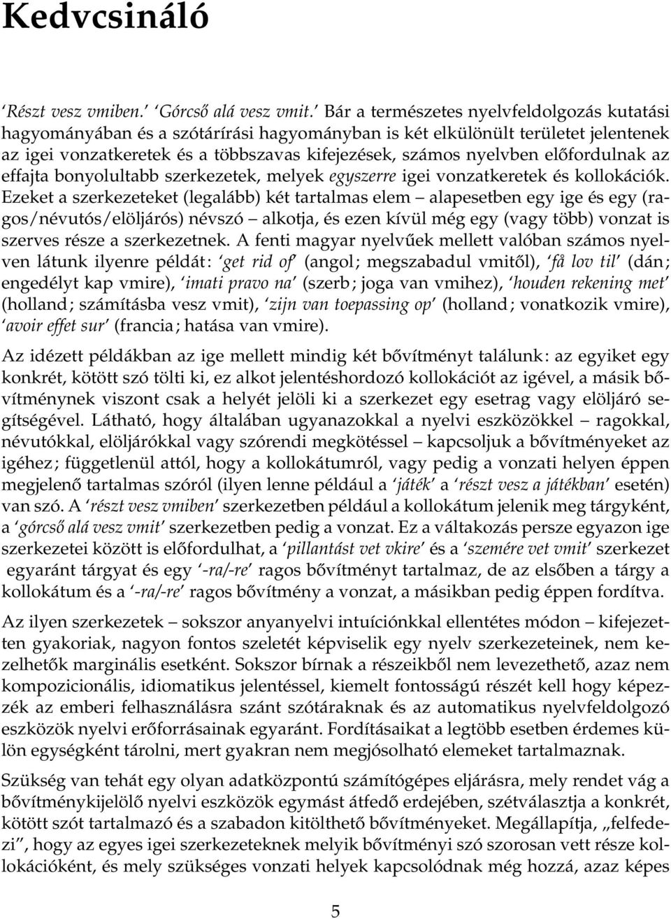 előfordulnak az effajta bonyolultabb szerkezetek, melyek egyszerre igei vonzatkeretek és kollokációk.