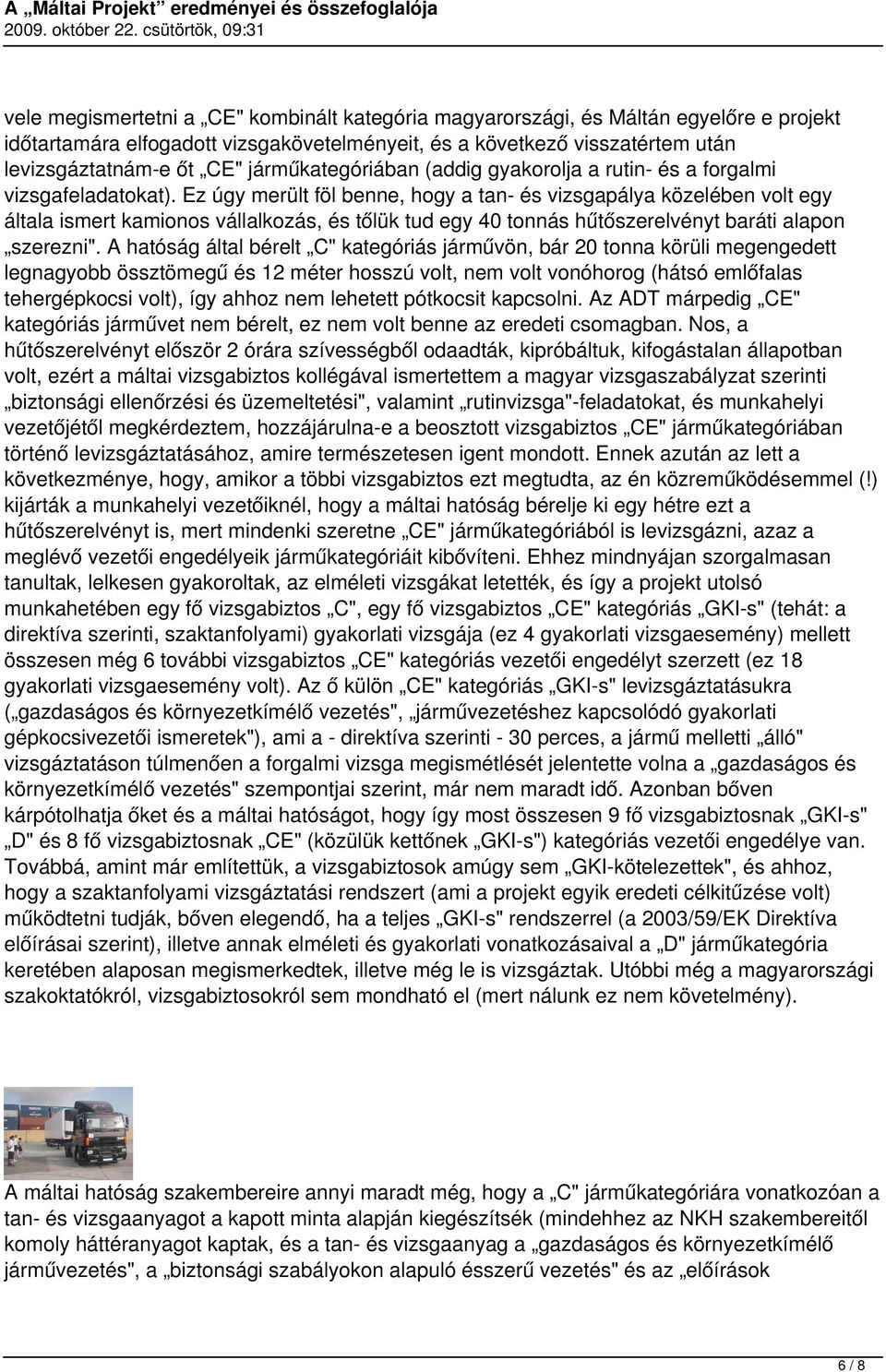 Ez úgy merült föl benne, hogy a tan- és vizsgapálya közelében volt egy általa ismert kamionos vállalkozás, és tőlük tud egy 40 tonnás hűtőszerelvényt baráti alapon szerezni".