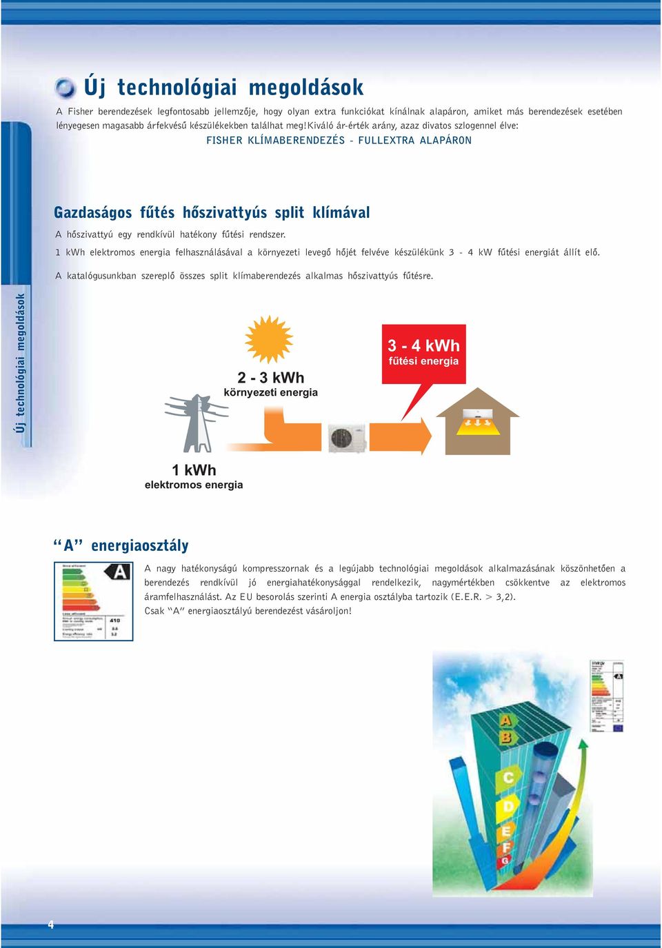 1 kh elektroos energia felhasználásával a környezeti levegõ hõjét felvéve készülékünk 4 k fûtési energiát állít elõ. katalógusunkban szereplõ összes split klíaberendezés alkalas hõszivattyús fûtésre.