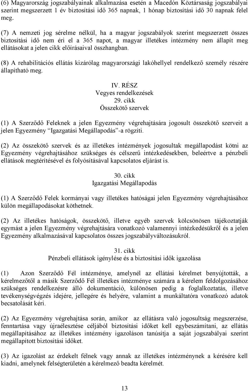 előírásaival összhangban. (8) A rehabilitációs ellátás kizárólag magyarországi lakóhellyel rendelkező személy részére állapítható meg. IV. RÉSZ Vegyes rendelkezések 29.