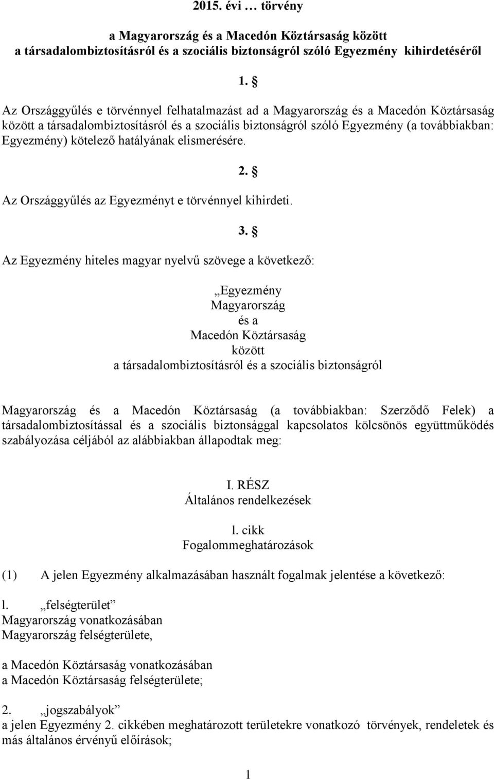 kötelező hatályának elismerésére. 2. Az Országgyűlés az Egyezményt e törvénnyel kihirdeti. 3.