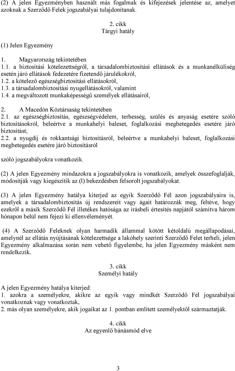 a kötelező egészségbiztosítási ellátásokról, 1.3. a társadalombiztosítási nyugellátásokról, valamint 1.4. a megváltozott munkaképességű személyek ellátásairól, 2. A Macedón Köztársaság tekintetében 2.