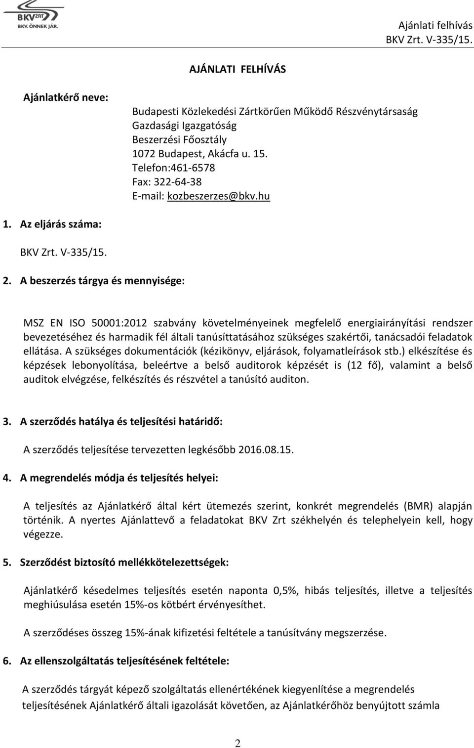 A beszerzés tárgya és mennyisége: MSZ EN ISO 50001:2012 szabvány követelményeinek megfelelő energiairányítási rendszer bevezetéséhez és harmadik fél általi tanúsíttatásához szükséges szakértői,