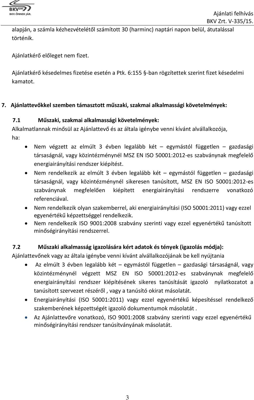 1 Műszaki, szakmai alkalmassági követelmények: Alkalmatlannak minősül az Ajánlattevő és az általa igénybe venni kívánt alvállalkozója, ha: Nem végzett az elmúlt 3 évben legalább két egymástól