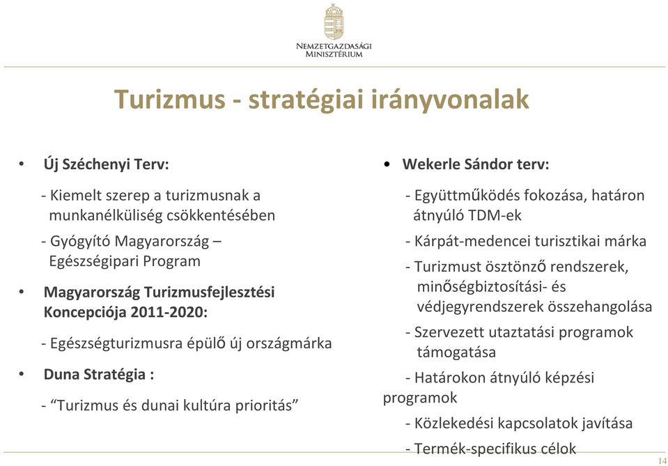 Sándor terv: -Együttmőködés fokozása, határon átnyúló TDM-ek - Kárpát-medencei turisztikai márka -Turizmust ösztönzırendszerek, minıségbiztosítási-és