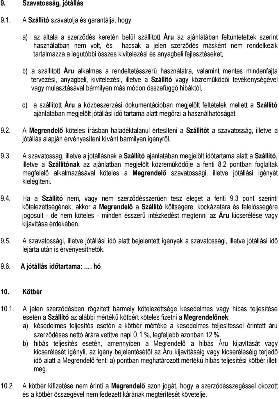 rendelkezik tartalmazza a legutóbbi összes kivitelezési és anyagbeli fejlesztéseket, b) a szállított Áru alkalmas a rendeltetésszer használatra, valamint mentes mindenfajta tervezési, anyagbeli,