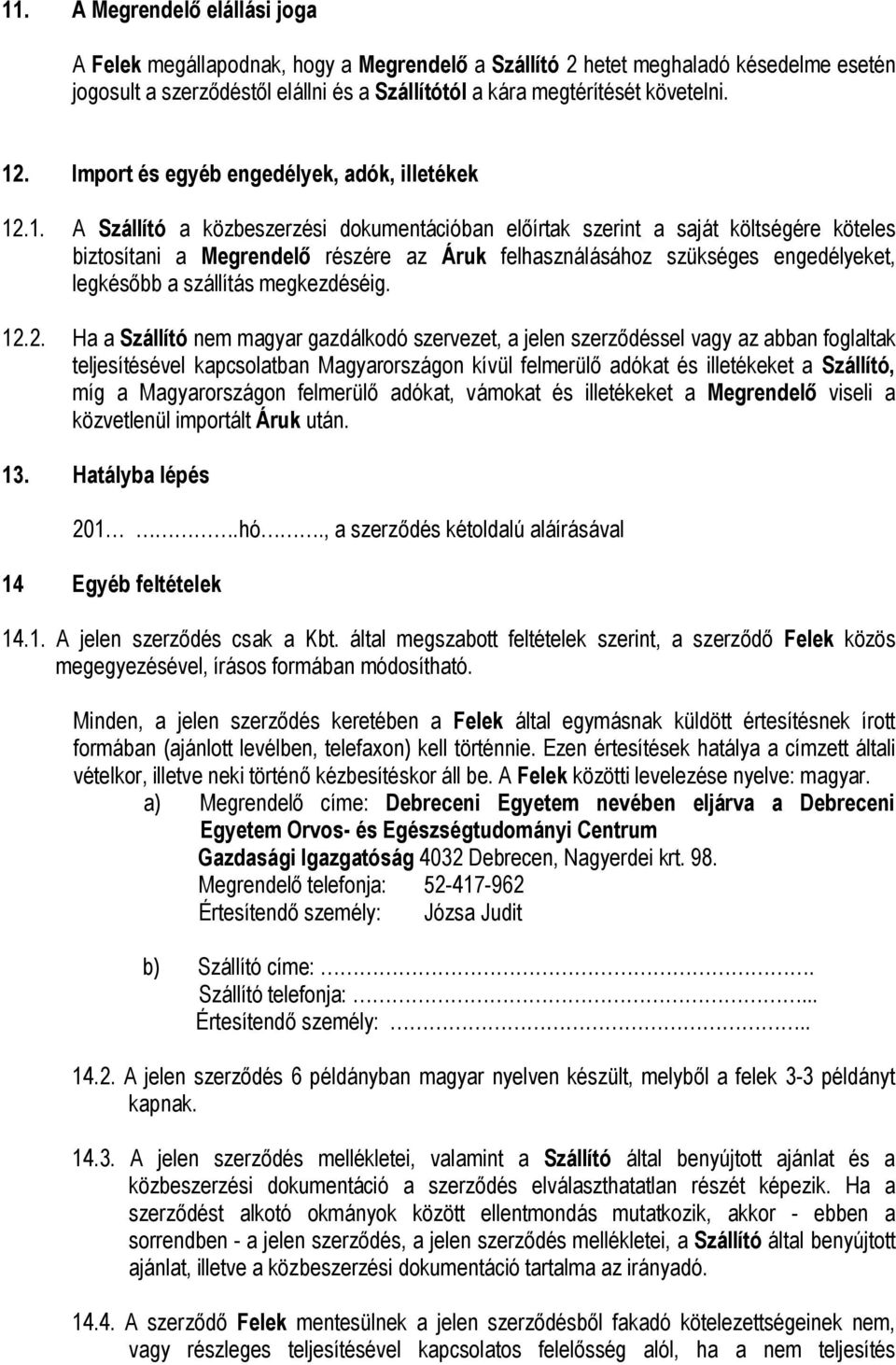 .1. A Szállító a közbeszerzési dokumentációban el írtak szerint a saját költségére köteles biztosítani a Megrendel részére az Áruk felhasználásához szükséges engedélyeket, legkés bb a szállítás