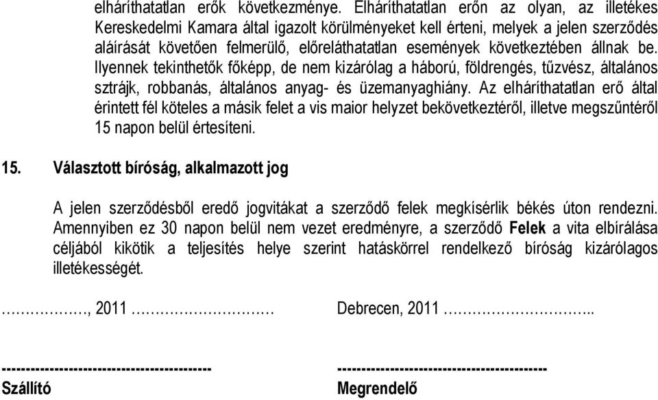 állnak be. Ilyennek tekinthet k f képp, de nem kizárólag a háború, földrengés, t zvész, általános sztrájk, robbanás, általános anyag- és üzemanyaghiány.