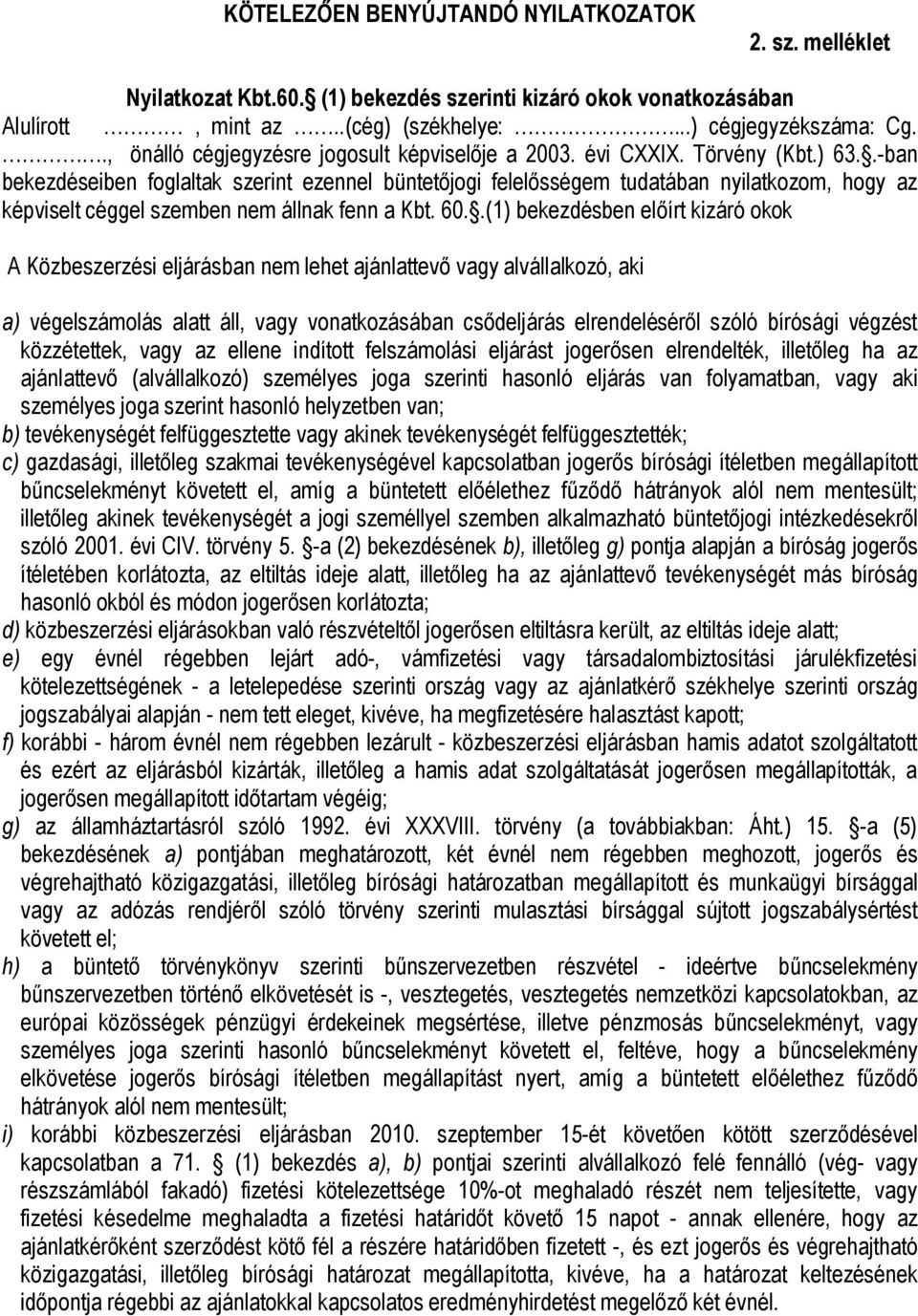 .-ban bekezdéseiben foglaltak szerint ezennel büntet jogi felel sségem tudatában nyilatkozom, hogy az képviselt céggel szemben nem állnak fenn a Kbt. 60.