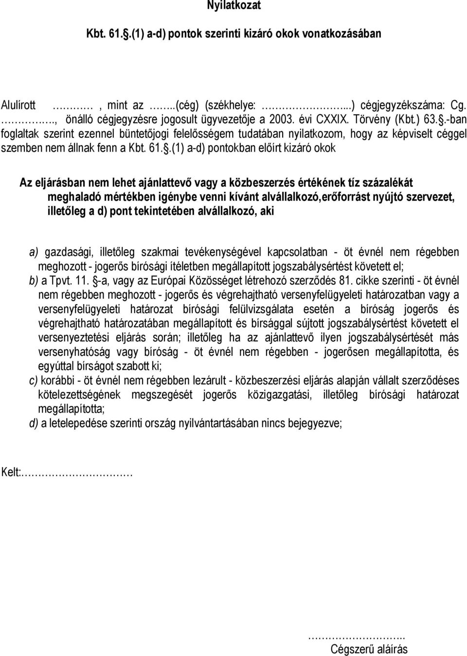 .(1) a-d) pontokban el írt kizáró okok Az eljárásban nem lehet ajánlattev vagy a közbeszerzés értékének tíz százalékát meghaladó mértékben igénybe venni kívánt alvállalkozó,er forrást nyújtó