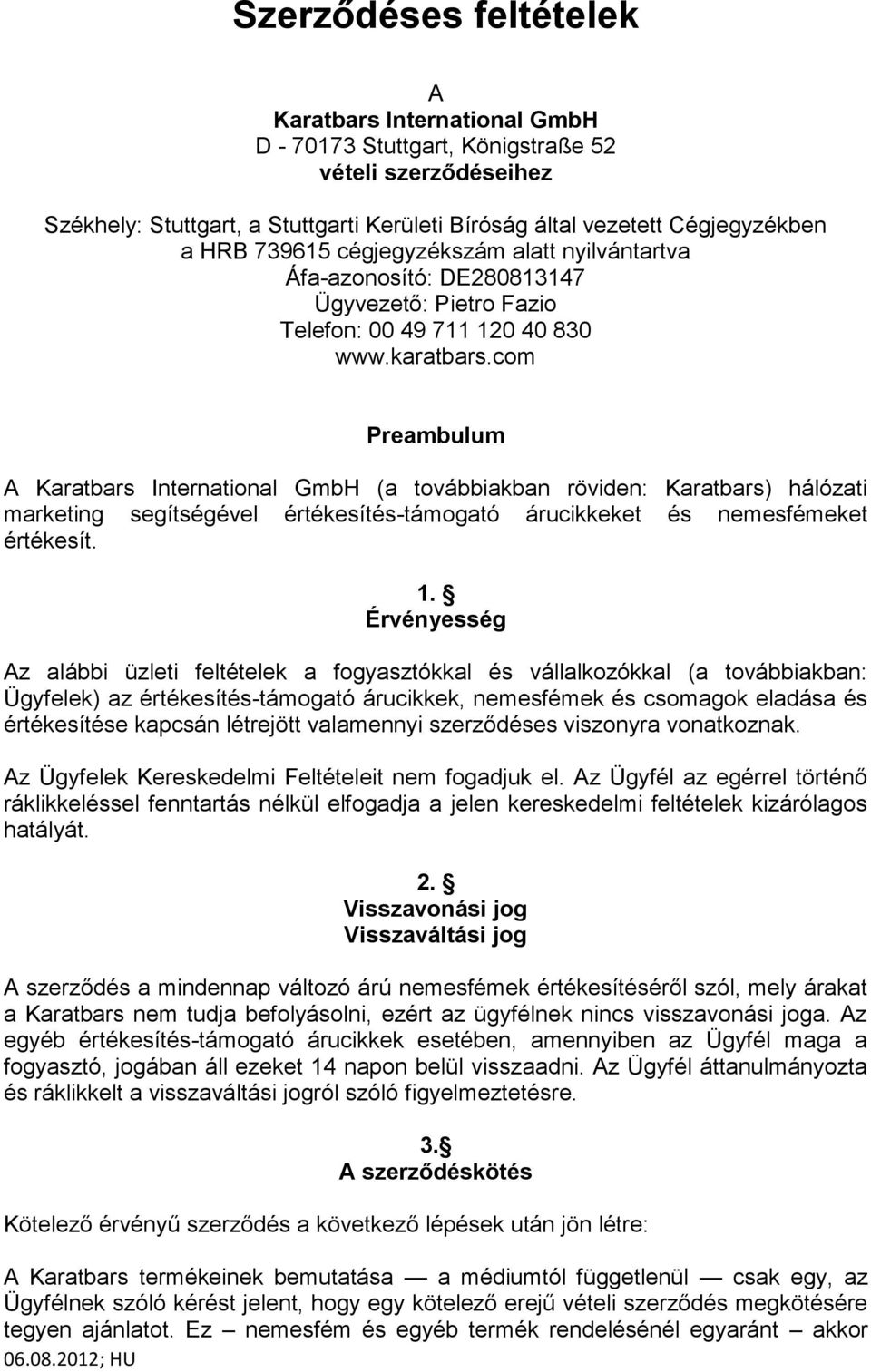 com Preambulum A Karatbars International GmbH (a továbbiakban röviden: Karatbars) hálózati marketing segítségével értékesítés-támogató árucikkeket és nemesfémeket értékesít. 1.