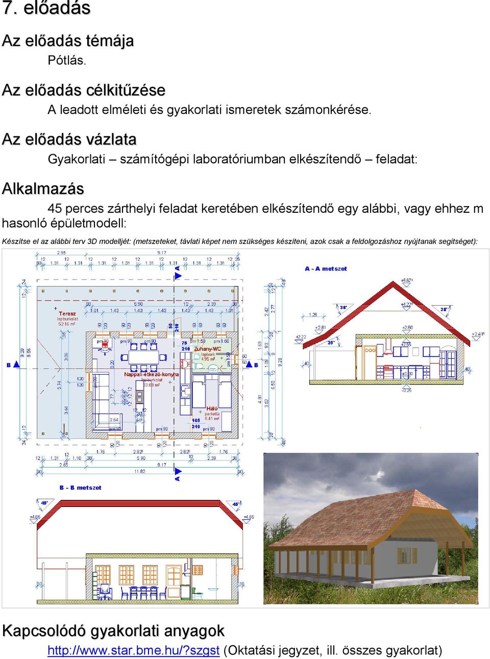 egy alábbi, vagy ehhez m hasonló épületmodell: Készítse el az alábbi terv 3D modelljét: (metszeteket, távlati