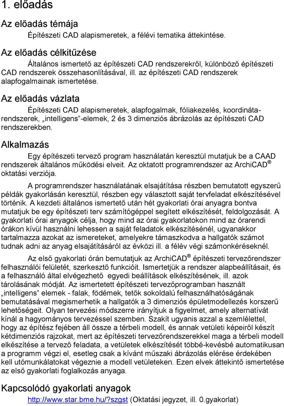 Építészeti CAD alapismeretek, alapfogalmak, fóliakezelés, koordinátarendszerek, intelligens -elemek, 2 és 3 dimenziós ábrázolás az építészeti CAD rendszerekben.