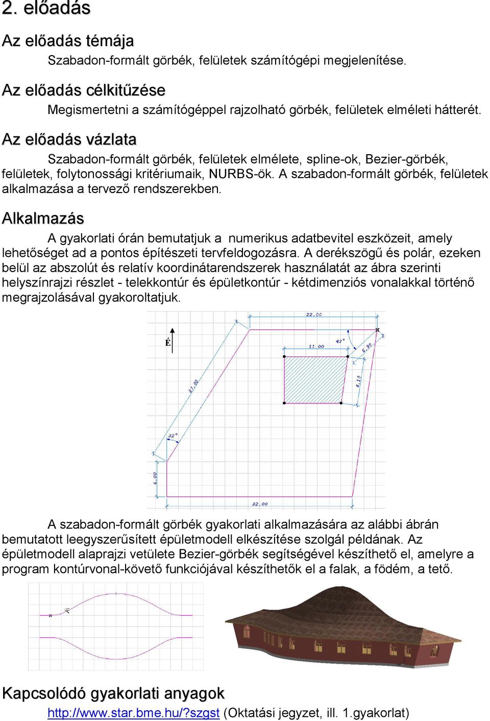 A gyakorlati órán bemutatjuk a numerikus adatbevitel eszközeit, amely lehetőséget ad a pontos építészeti tervfeldogozásra.