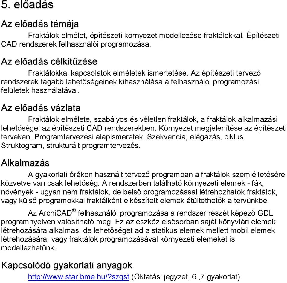 Fraktálok elmélete, szabályos és véletlen fraktálok, a fraktálok alkalmazási lehetőségei az építészeti CAD rendszerekben. Környezet megjelenítése az építészeti terveken.