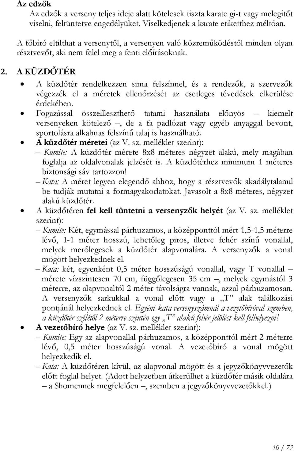 A KÜZDŐTÉR A küzdőtér rendelkezzen sima felszínnel, és a rendezők, a szervezők végezzék el a méretek ellenőrzését az esetleges tévedések elkerülése érdekében.