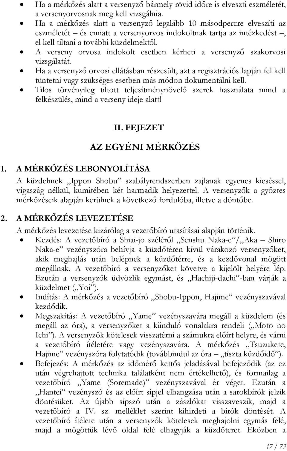 A verseny orvosa indokolt esetben kérheti a versenyző szakorvosi vizsgálatát.