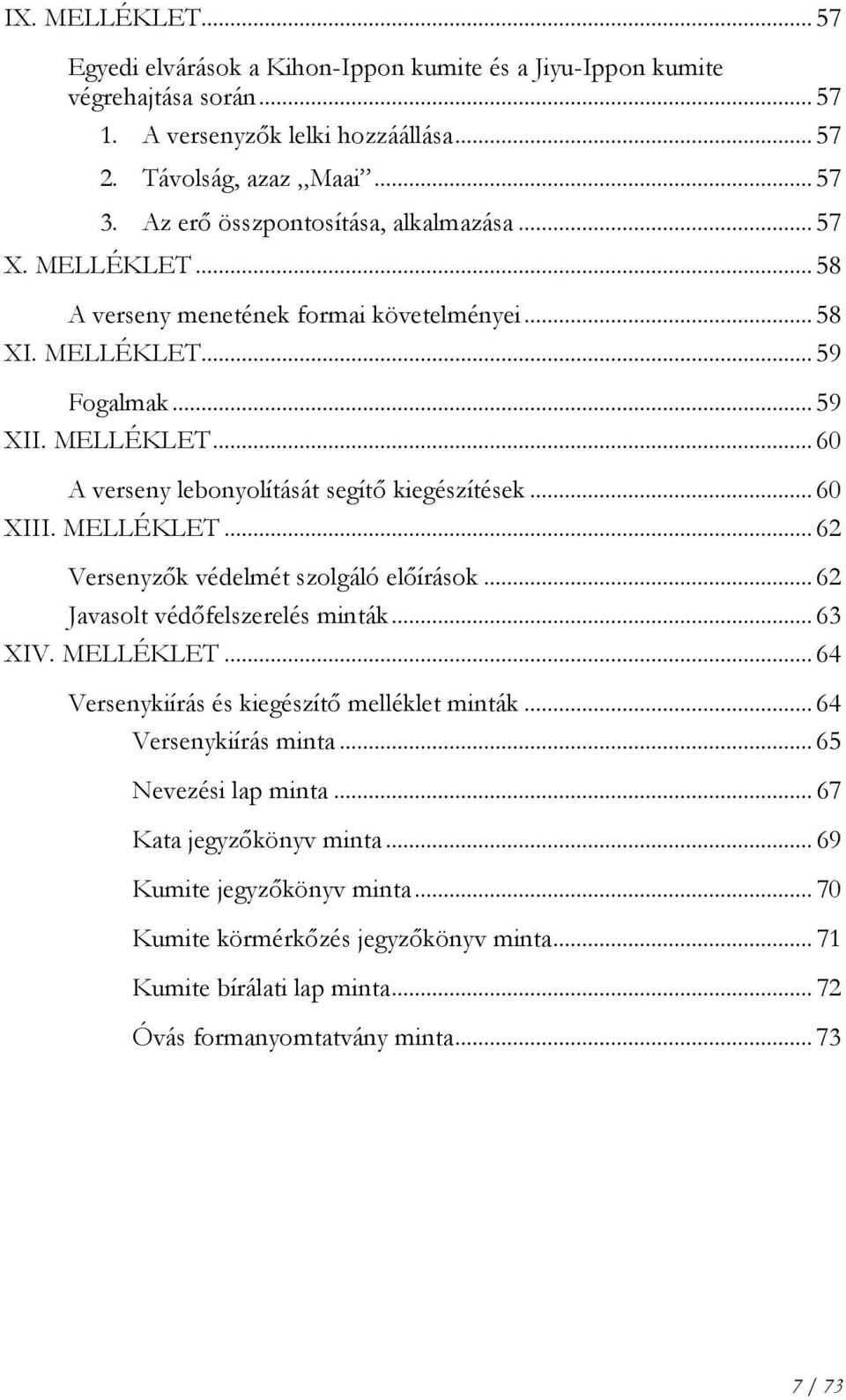 .. 60 XIII. MELLÉKLET... 62 Versenyzők védelmét szolgáló előírások... 62 Javasolt védőfelszerelés minták... 63 XIV. MELLÉKLET... 64 Versenykiírás és kiegészítő melléklet minták.