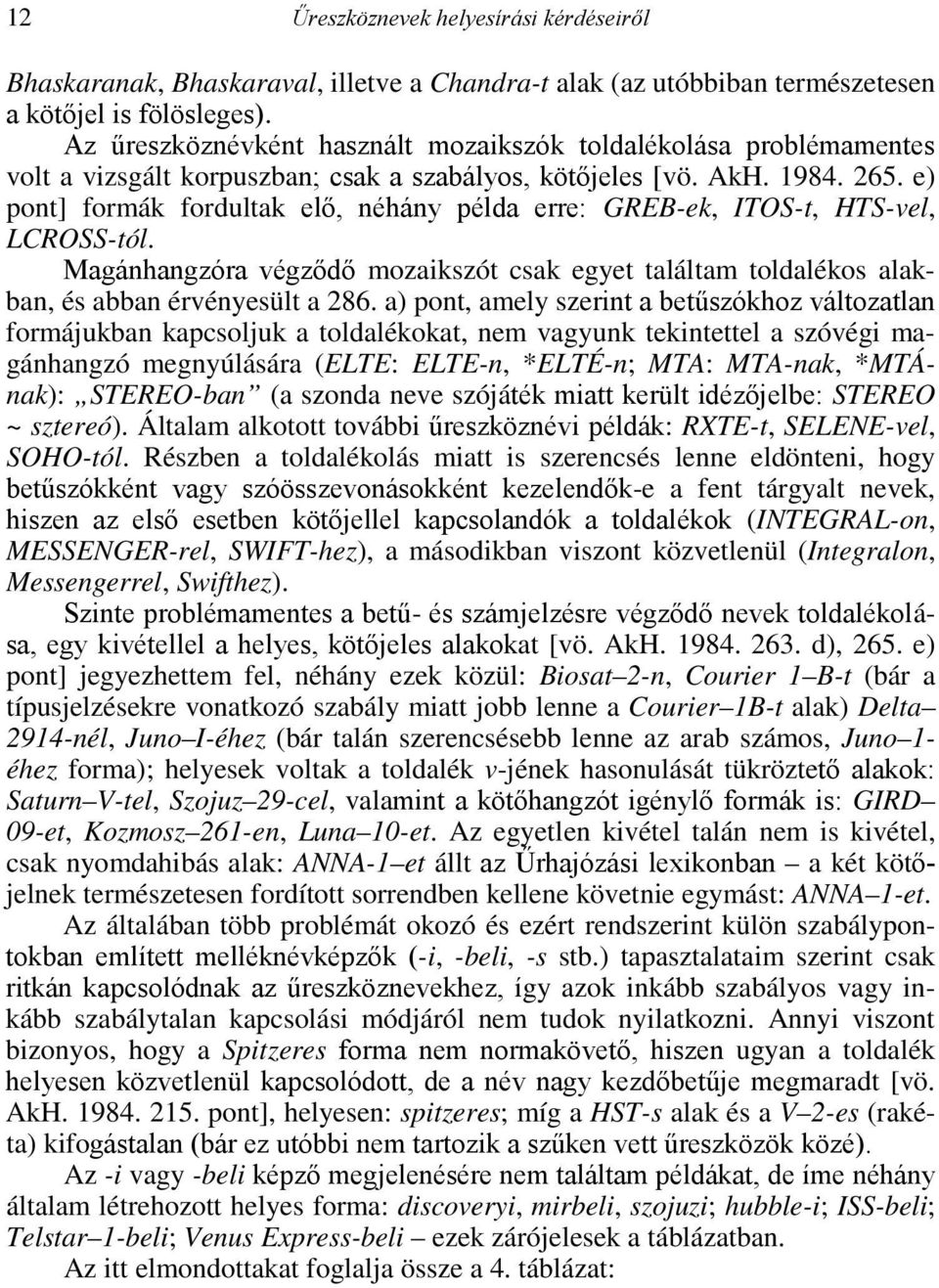 e) pont] formák fordultak elő, néhány példa erre: GREB-ek, ITOS-t, HTS-vel, LCROSS-tól. Magánhangzóra végződő mozaikszót csak egyet találtam toldalékos alakban, és abban érvényesült a 286.