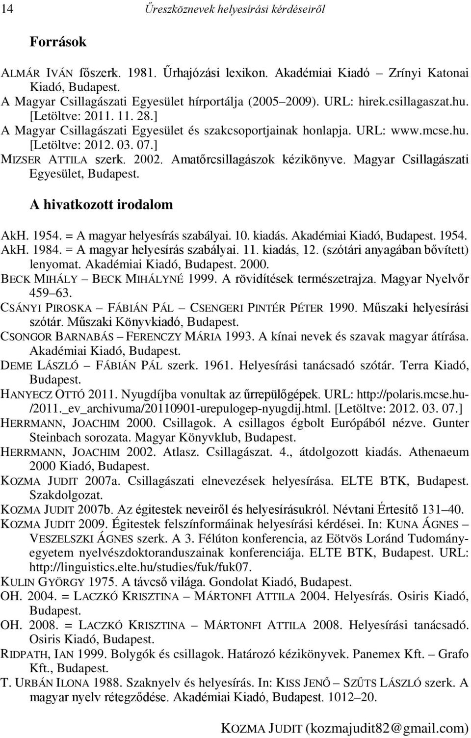 03. 07.] MIZSER ATTILA szerk. 2002. Amatőrcsillagászok kézikönyve. Magyar Csillagászati Egyesület, Budapest. A hivatkozott irodalom AkH. 1954. = A magyar helyesírás szabályai. 10. kiadás.