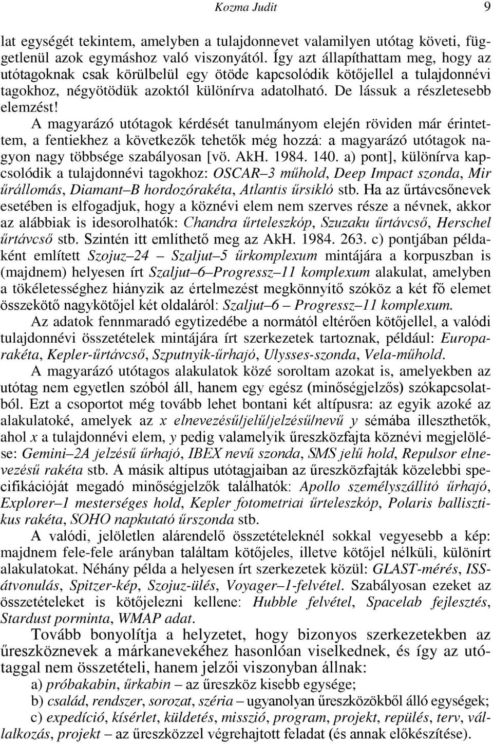 A magyarázó utótagok kérdését tanulmányom elején röviden már érintettem, a fentiekhez a következők tehetők még hozzá: a magyarázó utótagok nagyon nagy többsége szabályosan [vö. AkH. 1984. 140.