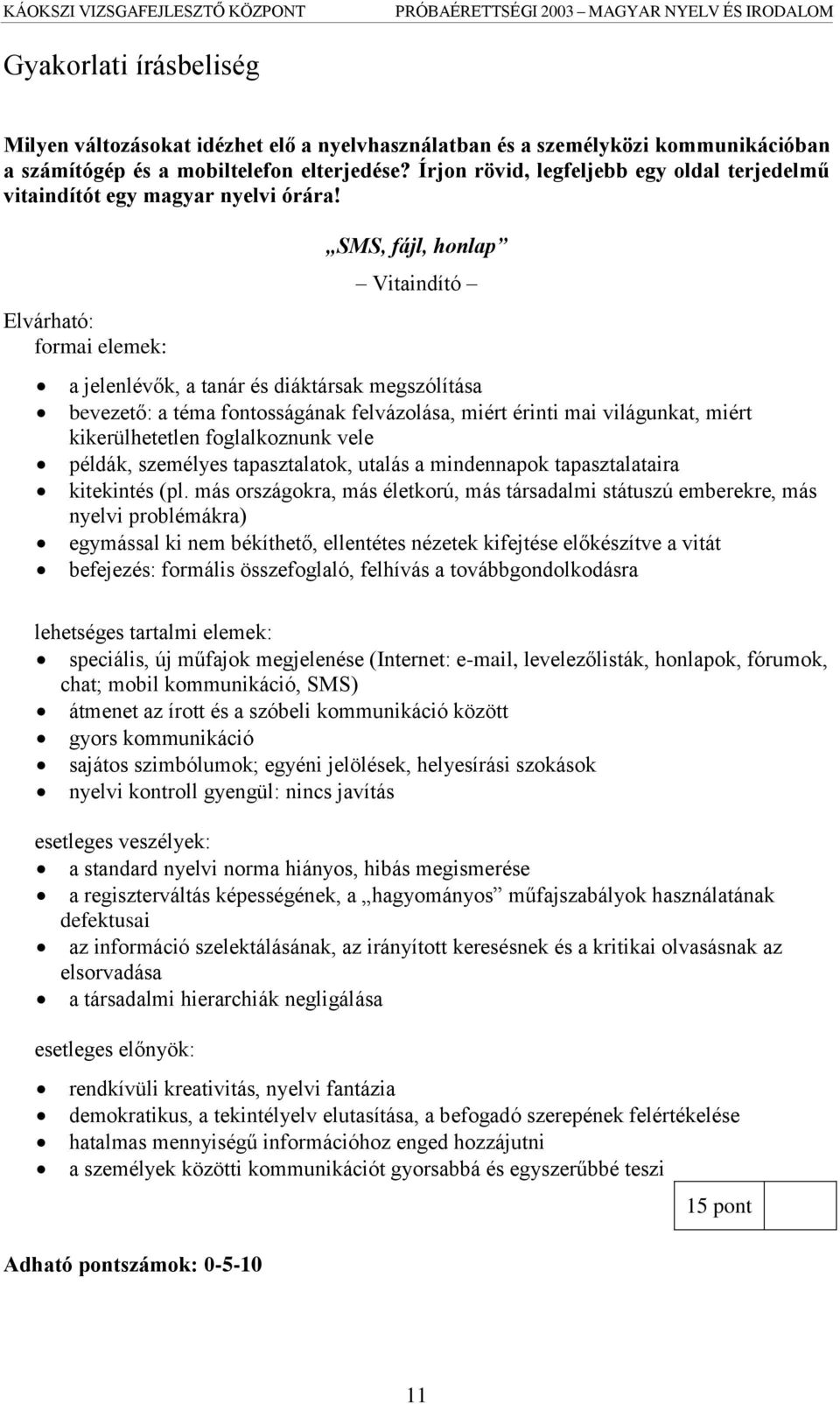 Elvárható: formai elemek: SMS, fájl, honlap Vitaindító a jelenlévők, a tanár és diáktársak megszólítása bevezető: a téma fontosságának felvázolása, miért érinti mai világunkat, miért kikerülhetetlen