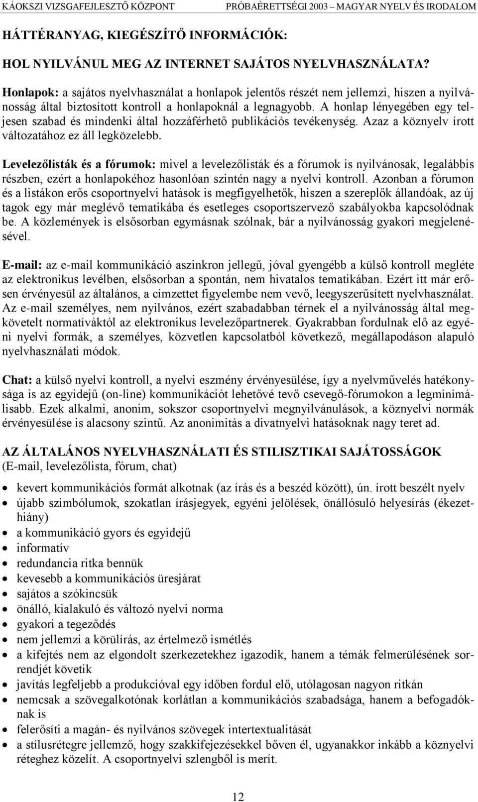 A honlap lényegében egy teljesen szabad és mindenki által hozzáférhető publikációs tevékenység. Azaz a köznyelv írott változatához ez áll legközelebb.