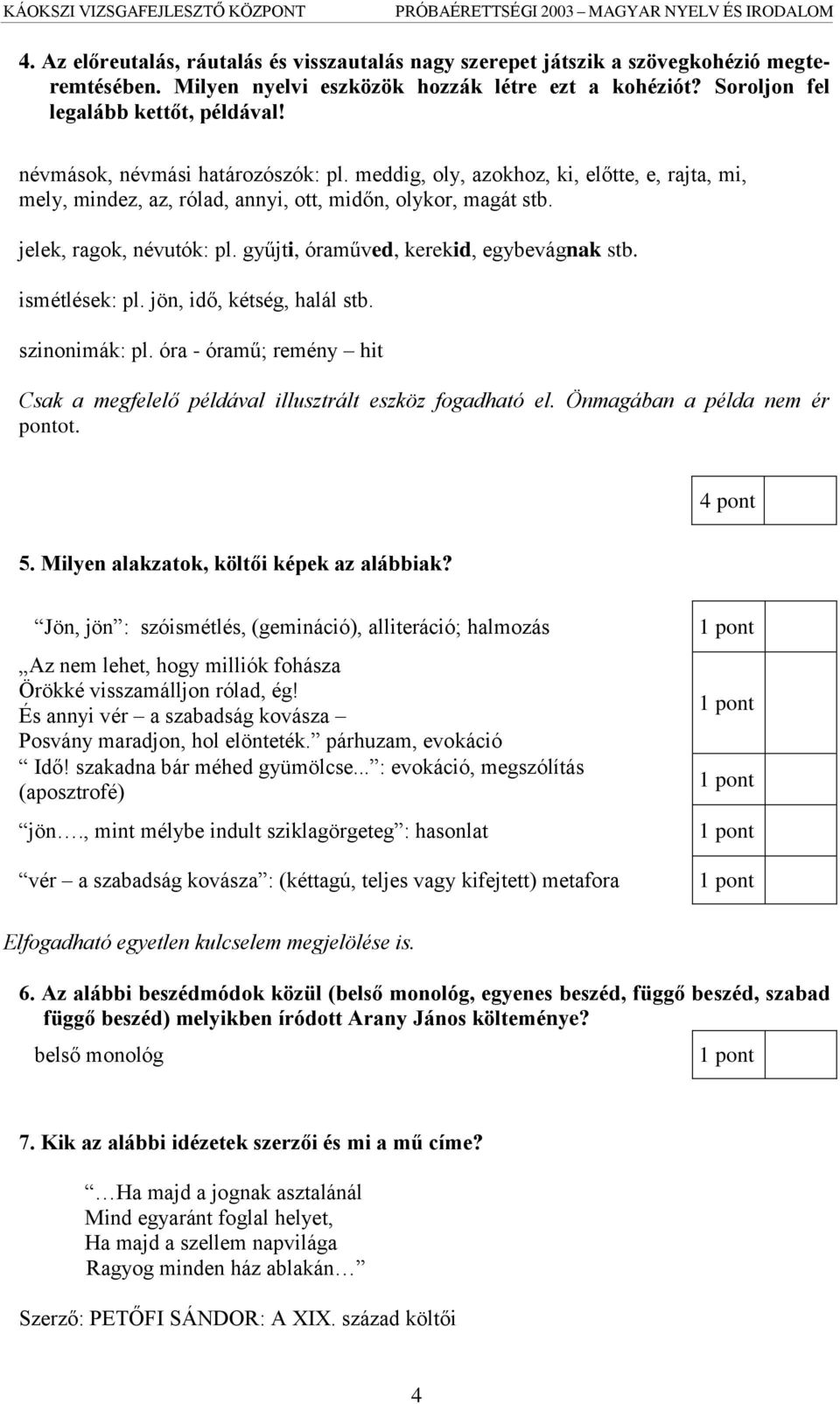 gyűjti, óraműved, kerekid, egybevágnak stb. ismétlések: pl. jön, idő, kétség, halál stb. szinonimák: pl. óra - óramű; remény hit Csak a megfelelő példával illusztrált eszköz fogadható el.