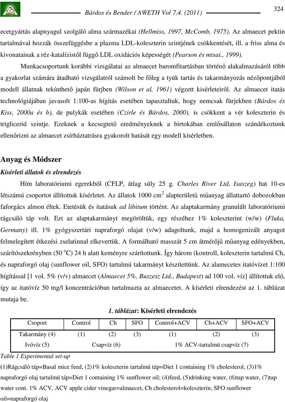 Munkacsoportunk korábbi vizsgálatai az almaecet baromfitartásban történı alakalmazásáról több a gyakorlat számára átadható vizsgálatról számolt be fıleg a tyúk tartás és takarmányozás nézıpontjából