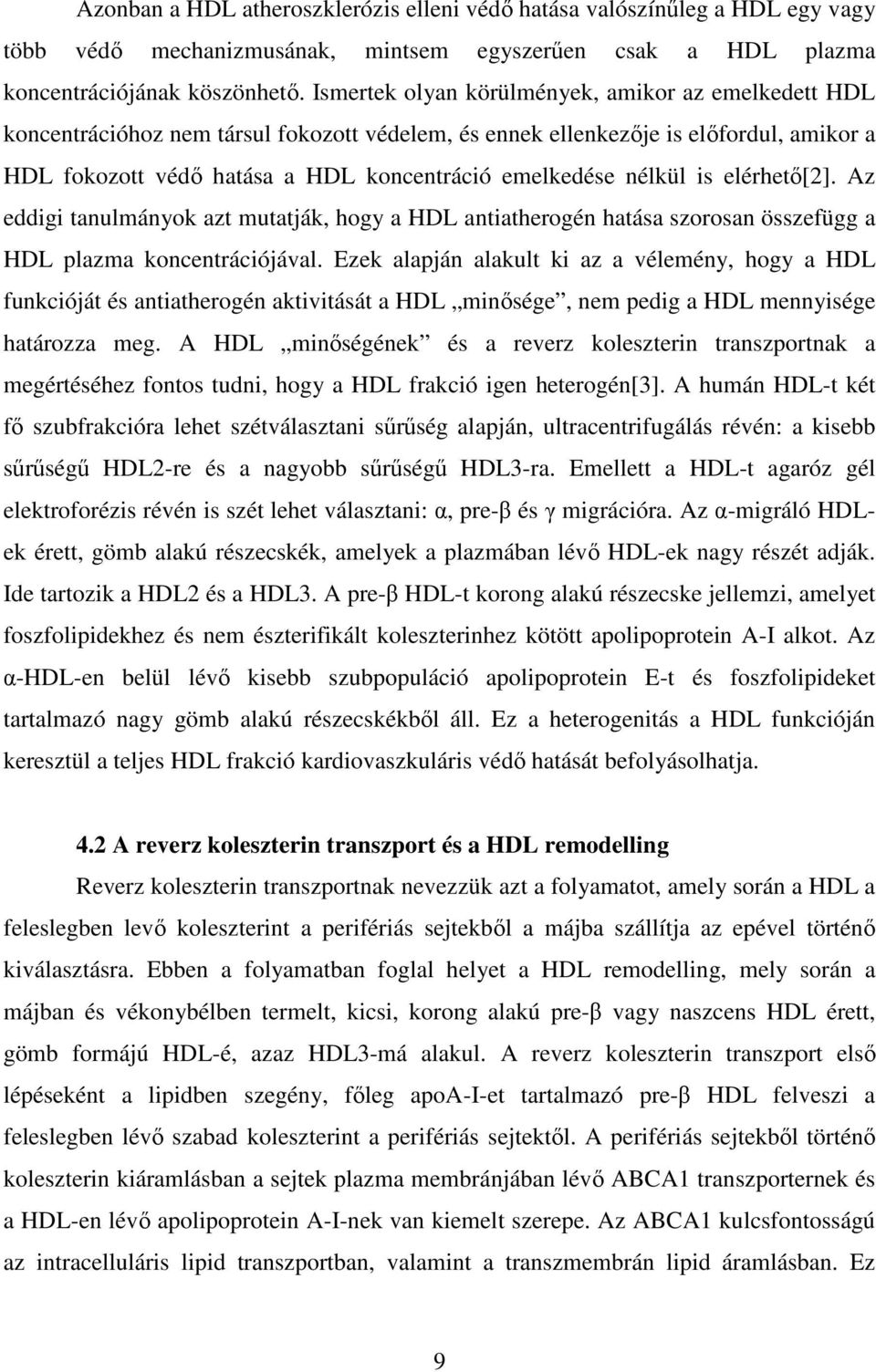 nélkül is elérhetı[2]. Az eddigi tanulmányok azt mutatják, hogy a HDL antiatherogén hatása szorosan összefügg a HDL plazma koncentrációjával.