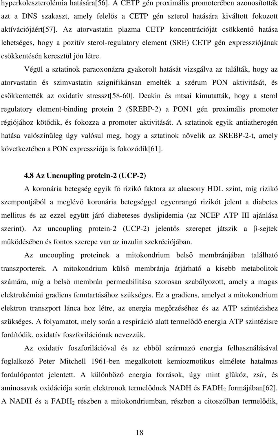 Végül a sztatinok paraoxonázra gyakorolt hatását vizsgálva az találták, hogy az atorvastatin és szimvastatin szignifikánsan emelték a szérum PON aktivitását, és csökkentették az oxidatív