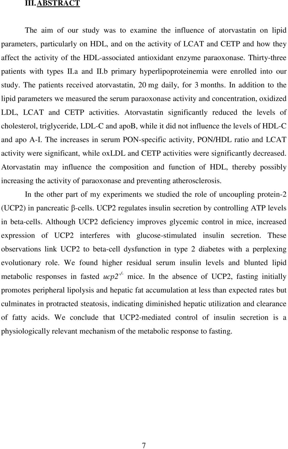 The patients received atorvastatin, 20 mg daily, for 3 months. In addition to the lipid parameters we measured the serum paraoxonase activity and concentration, oxidized LDL, LCAT and CETP activities.