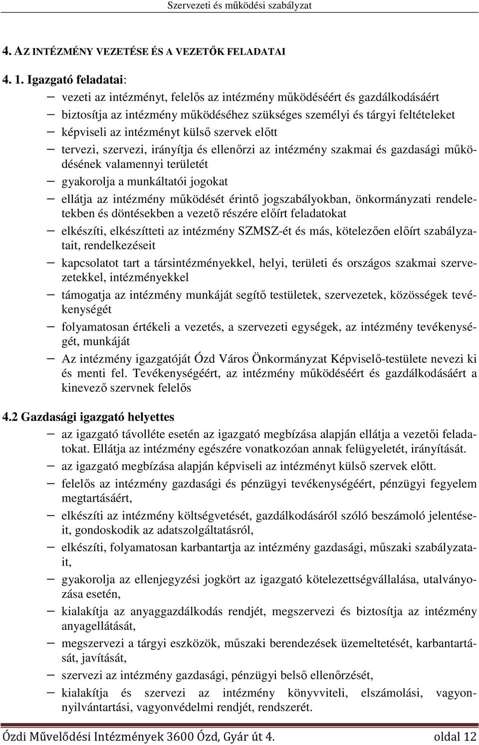 külső szervek előtt tervezi, szervezi, irányítja és ellenőrzi az intézmény szakmai és gazdasági működésének valamennyi területét gyakorolja a munkáltatói jogokat ellátja az intézmény működését érintő