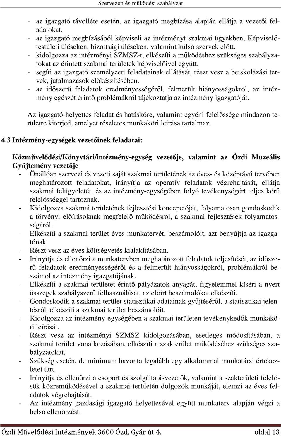 - kidolgozza az intézményi SZMSZ-t, elkészíti a működéshez szükséges szabályzatokat az érintett szakmai területek képviselőivel együtt.