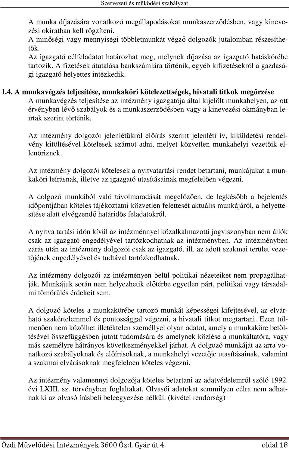 1.4. A munkavégzés teljesítése, munkaköri kötelezettségek, hivatali titkok megőrzése A munkavégzés teljesítése az intézmény igazgatója által kijelölt munkahelyen, az ott érvényben lévő szabályok és a