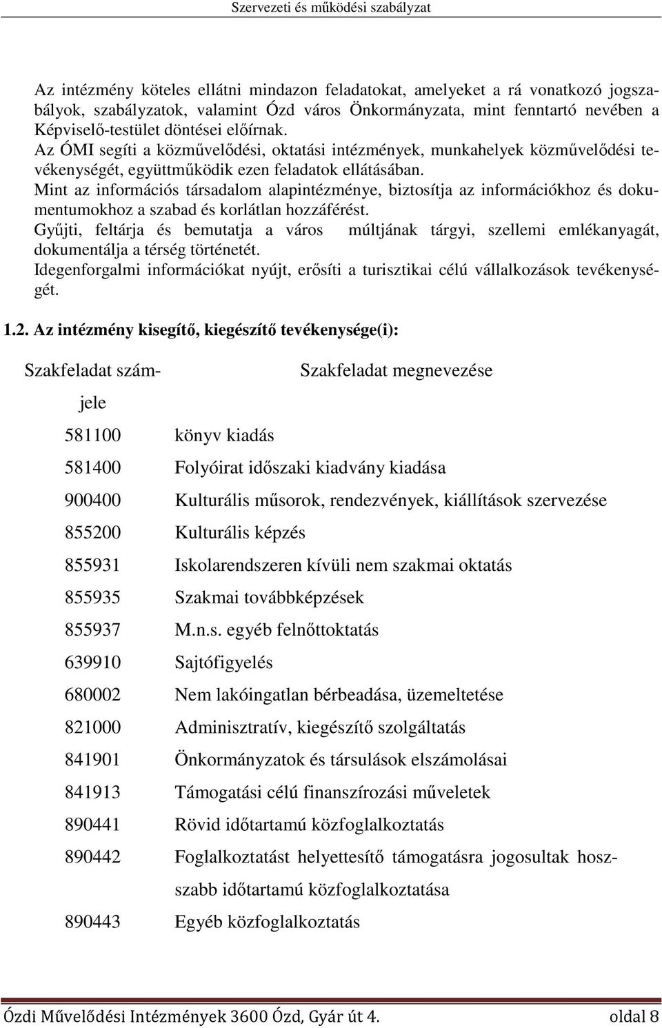 Mint az információs társadalom alapintézménye, biztosítja az információkhoz és dokumentumokhoz a szabad és korlátlan hozzáférést.