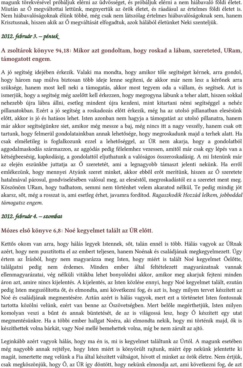 Nem hiábavalóságoknak élünk többé, még csak nem látszólag értelmes hiábavalóságoknak sem, hanem Krisztusnak, hiszen akik az Ő megváltását elfogadtuk, azok hálából életünket Neki szenteljük. 2012.