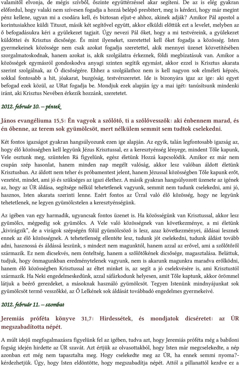 adják? Amikor Pál apostol a korintusiakhoz küldi Tituszt, másik két segítővel együtt, akkor elküldi előttük ezt a levelet, melyben az ő befogadásukra kéri a gyülekezet tagjait.