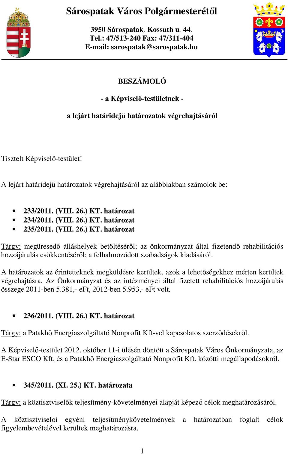 A lejárt határidejő határozatok végrehajtásáról az alábbiakban számolok be: 233/2011. (VIII. 26.) KT.