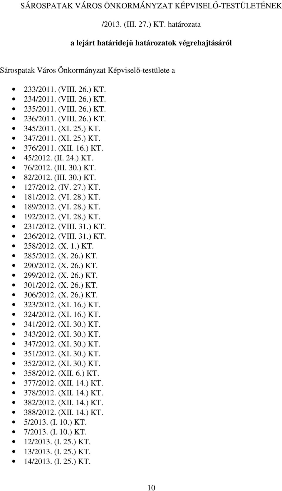 (III. 30.) KT. 82/2012. (III. 30.) KT. 127/2012. (IV. 27.) KT. 181/2012. (VI. 28.) KT. 189/2012. (VI. 28.) KT. 192/2012. (VI. 28.) KT. 231/2012. (VIII. 31.) KT. 236/2012. (VIII. 31.) KT. 258/2012. (X.