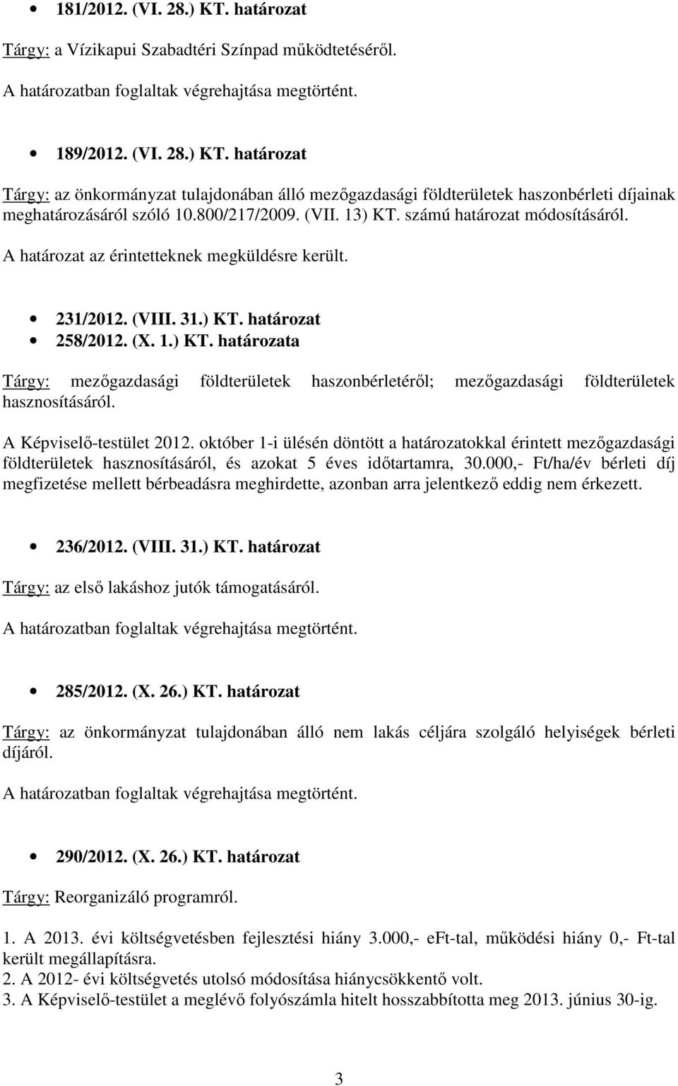 A Képviselı-testület 2012. október 1-i ülésén döntött a határozatokkal érintett mezıgazdasági földterületek hasznosításáról, és azokat 5 éves idıtartamra, 30.