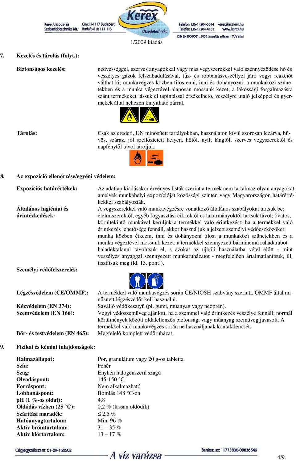 válthat ki; munkavégzés közben tilos enni, inni és dohányozni; a munkaközi szünetekben és a munka végeztével alaposan mossunk kezet; a lakossági forgalmazásra szánt termékeket lássuk el tapintással