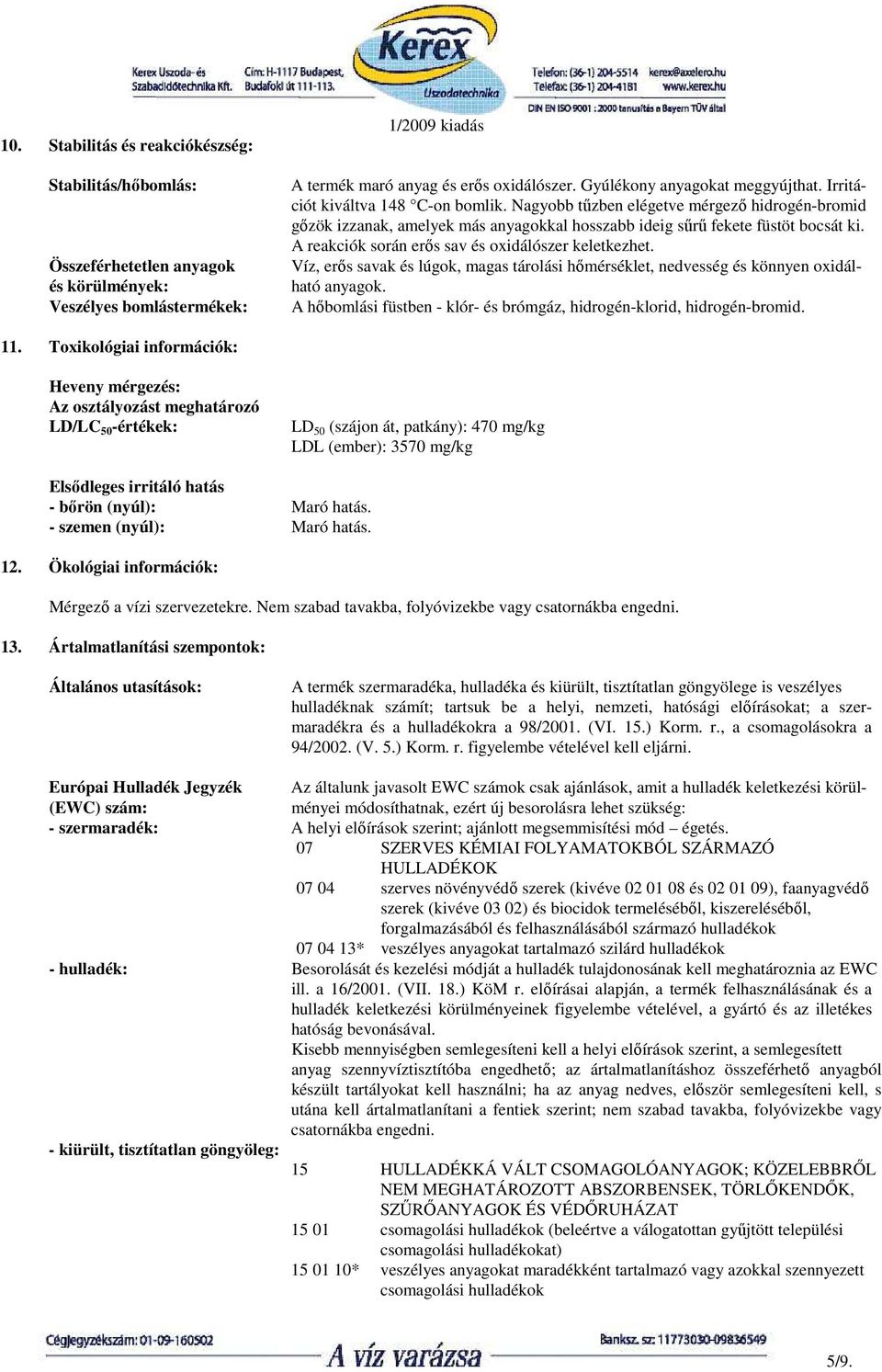 A reakciók során erıs sav és oxidálószer keletkezhet. Víz, erıs savak és lúgok, magas tárolási hımérséklet, nedvesség és könnyen oxidálható anyagok.